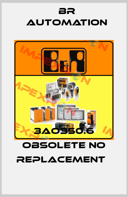 3AO350.6 obsolete no replacement   Br Automation