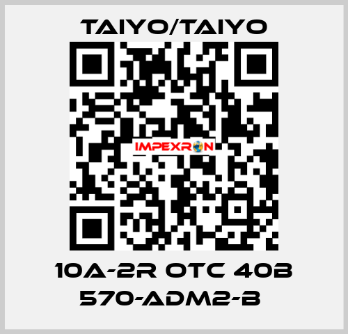 10A-2R OTC 40B 570-ADM2-B  TAIYO/TAIYO