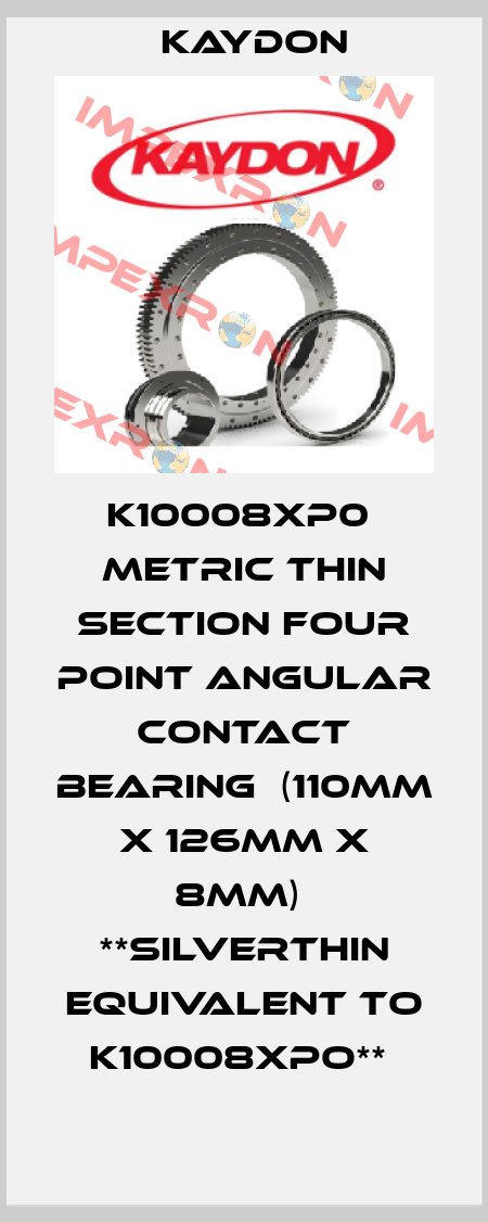 K10008XP0  Metric Thin Section Four Point Angular Contact Bearing  (110mm X 126mm X 8mm)  **Silverthin equivalent to K10008XPO**  Kaydon
