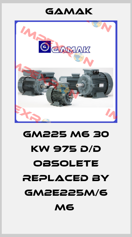 GM225 M6 30 KW 975 D/D obsolete replaced by GM2E225M/6 M6  Gamak