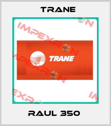 RAUL 350  Trane