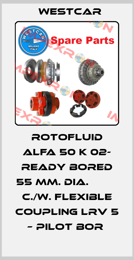 ROTOFLUID ALFA 50 K 02- READY BORED 55 MM. DIA.            C./W. FLEXIBLE COUPLING LRV 5 – PILOT BOR  Westcar