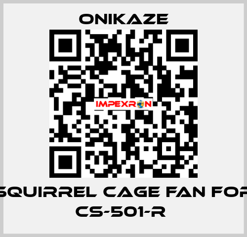 squirrel cage fan for CS-501-R  Onikaze