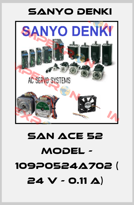 SAN ACE 52  MODEL - 109P0524A702 ( 24 V - 0.11 A)  Sanyo Denki