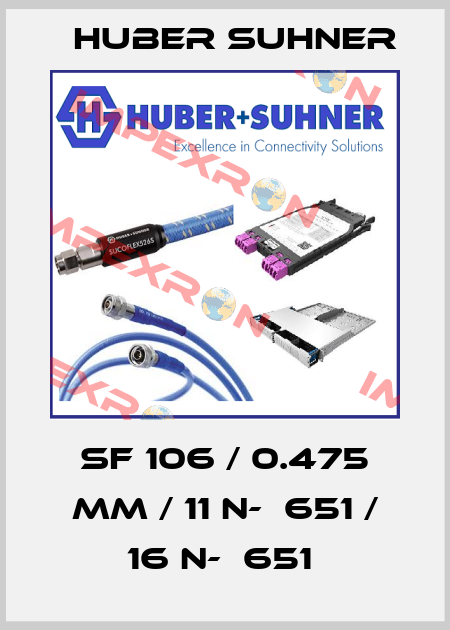 SF 106 / 0.475 MM / 11 N-‐651 / 16 N-‐651  Huber Suhner
