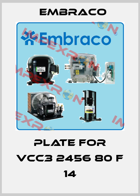 plate for VCC3 2456 80 F 14 Embraco