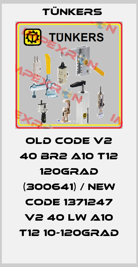 old code V2 40 BR2 A10 T12 120Grad (300641) / new code 1371247 V2 40 LW A10 T12 10-120GRAD Tünkers
