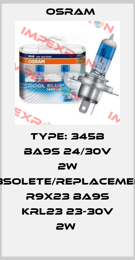 Type: 345B BA9s 24/30V 2W obsolete/replacement R9X23 BA9s KRL23 23-30V 2W  Osram
